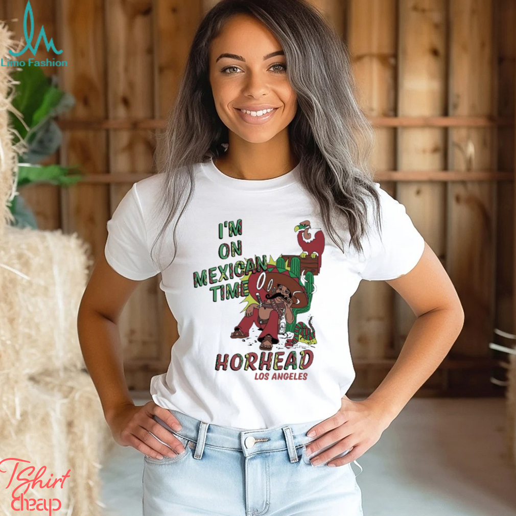 I’m On Mexican Time Horhead Los Angeles Shirt I’m On Mexican Time Horhead Los Angeles Shirt