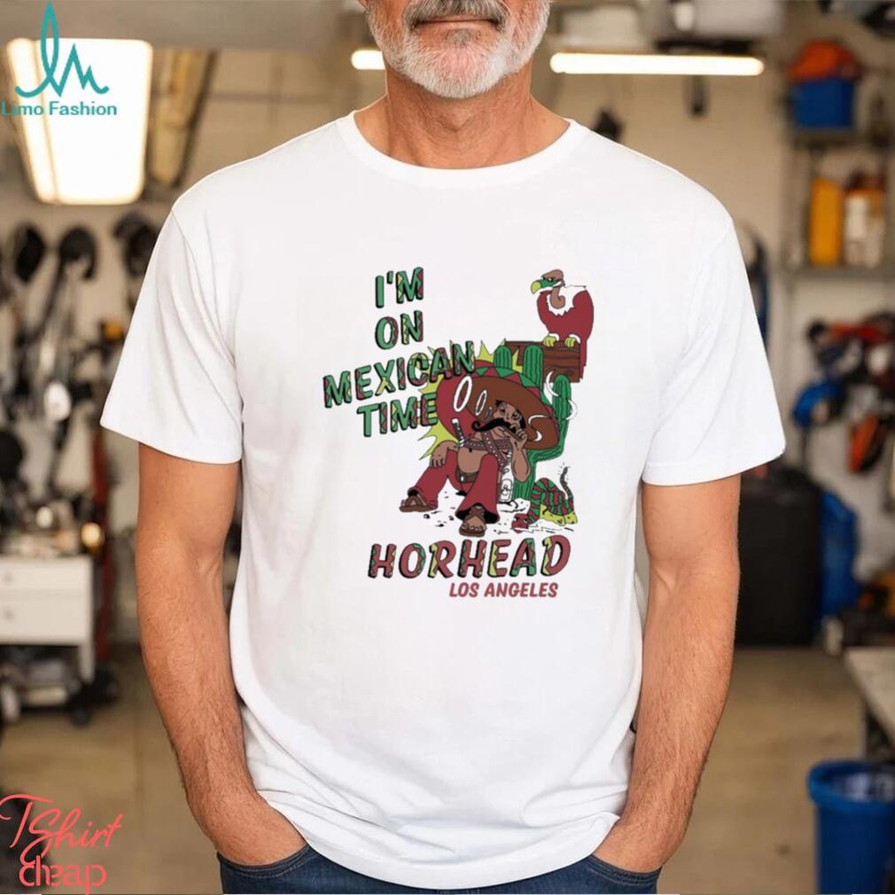 I’m On Mexican Time Horhead Los Angeles Shirt I’m On Mexican Time Horhead Los Angeles Shirt