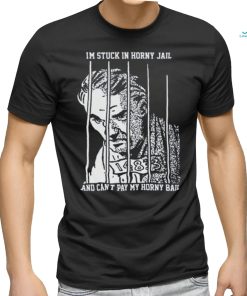 I'm Stuck In Horny Jail. shirt