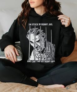 I'm Stuck In Horny Jail. shirt
