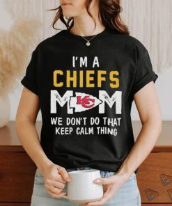 I’m a Kansas City Chiefs Mom we don’t do that keep calm thing shirt