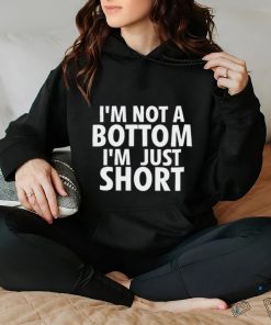 I’m not a Bottom I’m just short 2023 shirt