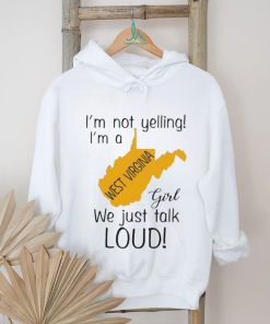 I’m not yelling I’m a West Virginia girl we just talk loud shirt