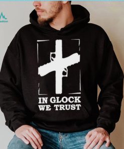 In Glock We Trust shirt
