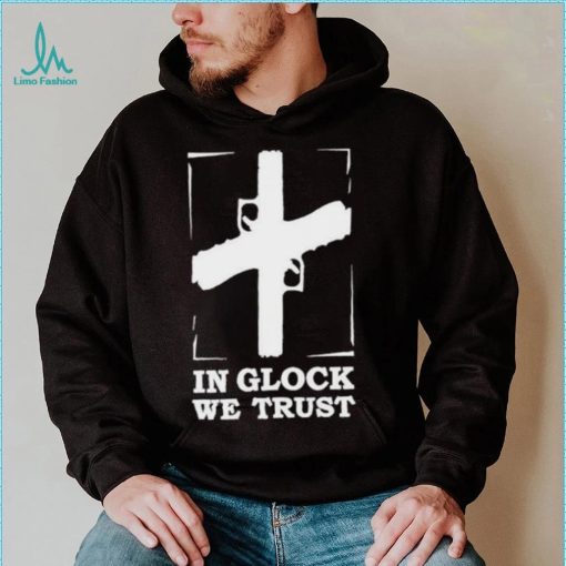 In Glock We Trust shirt