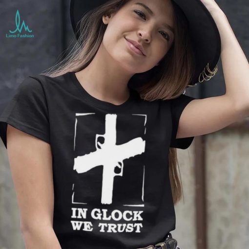 In Glock We Trust shirt