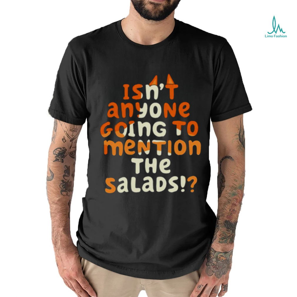 Isn’t Anyone Going To Mention The Salads Bluey shirt