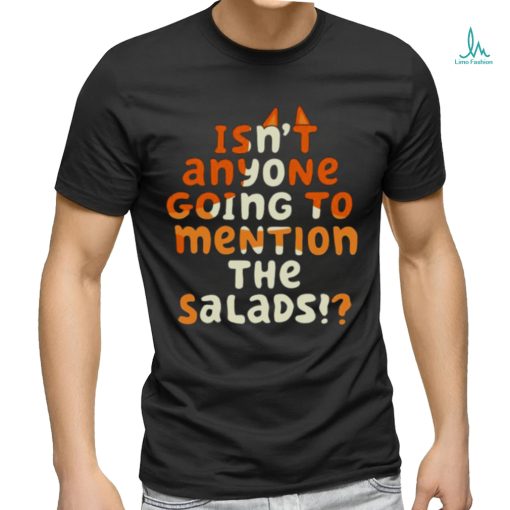 Isn’t Anyone Going To Mention The Salads Bluey shirt