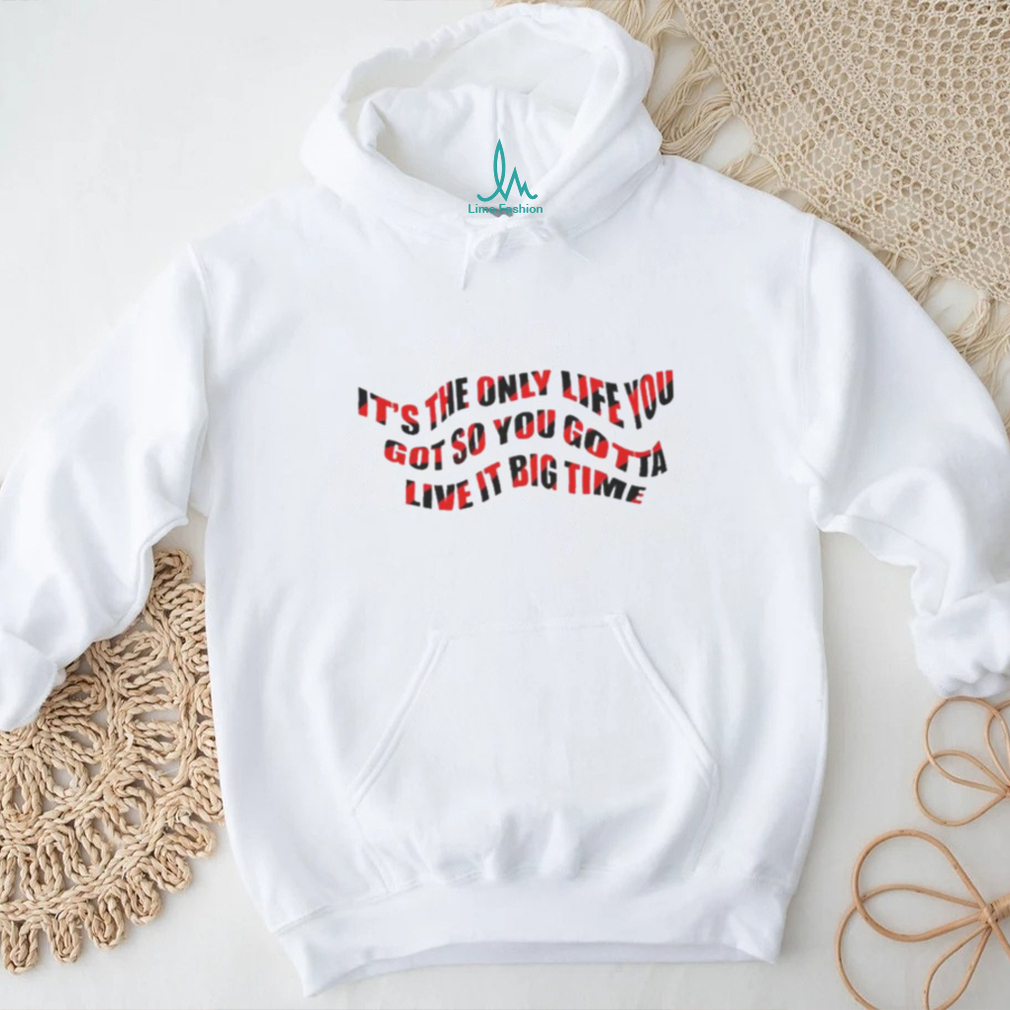 It’s The Only Life You Got So You Gotta Live It Big Time Big Time Rush Shirt It’s The Only Life You Got So You Gotta Live It Big Time Big Time Rush Shirt