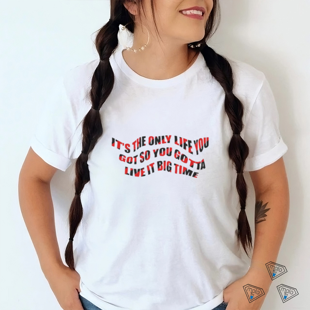 It’s The Only Life You Got So You Gotta Live It Big Time Big Time Rush Shirt It’s The Only Life You Got So You Gotta Live It Big Time Big Time Rush Shirt