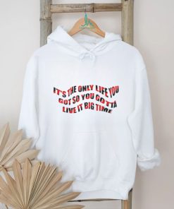 It’s The Only Life You Got So You Gotta Live It Big Time Big Time Rush Shirt