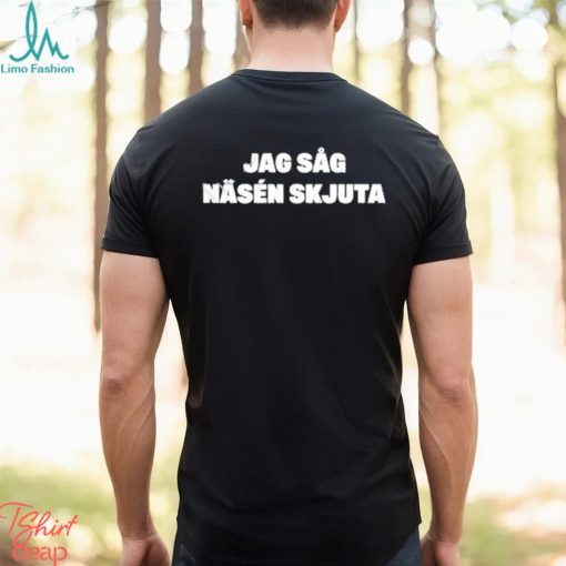 Jag Såg Näsén Skjuta Shirt