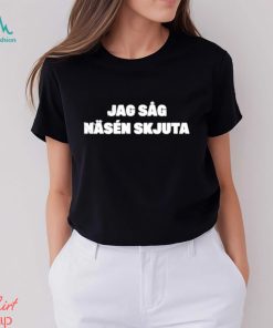 Jag Såg Näsén Skjuta Shirt