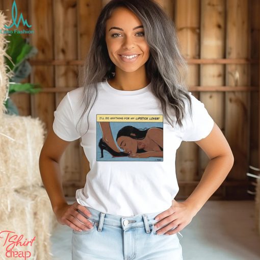 Jenifer I’ll Do Anything For My Lipstick Lover Shirt