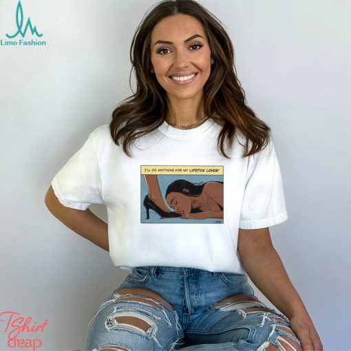 Jenifer I’ll Do Anything For My Lipstick Lover Shirt
