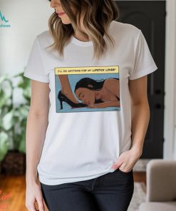 Jenifer I’ll Do Anything For My Lipstick Lover Shirt