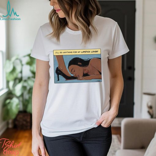Jenifer I’ll Do Anything For My Lipstick Lover Shirt