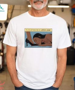 Jenifer I’ll Do Anything For My Lipstick Lover Shirt