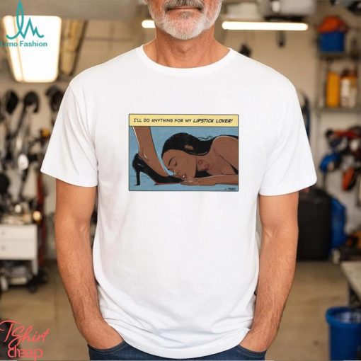 Jenifer I’ll Do Anything For My Lipstick Lover Shirt