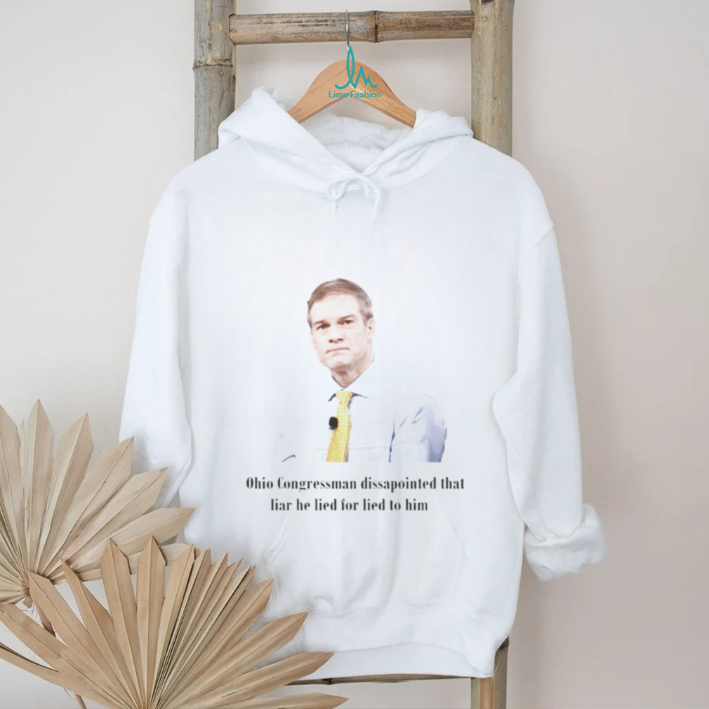 Jim Jordan Dissapointed That Liar He Lied For Lied To Him Shirt Jim Jordan Dissapointed That Liar He Lied For Lied To Him Shirt