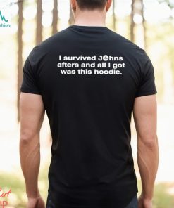 John Summit I Survived Johns Afters And All I Got Was This Hoodie Shirt