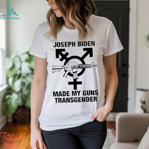 Joseph Biden Made My Guns Transgender Shirt