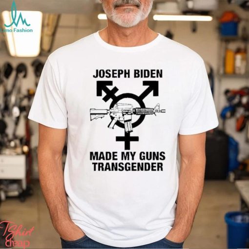 Joseph Biden Made My Guns Transgender Shirt