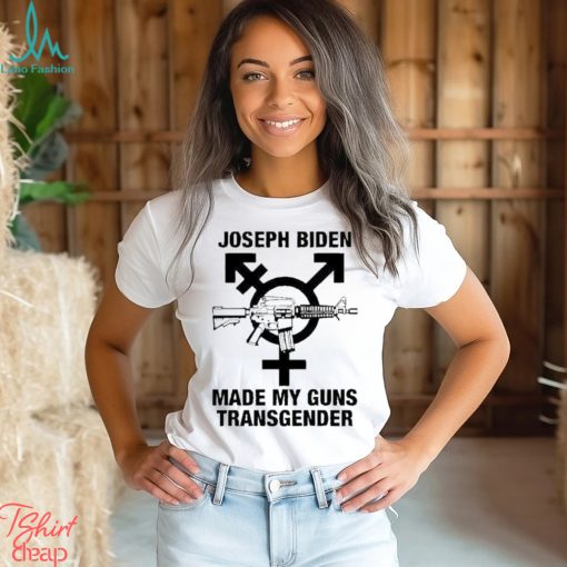 Joseph Biden Made My Guns Transgender Shirt