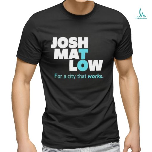 Josh Mat Low For A City That Works Shirt