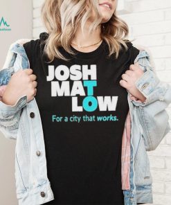 Josh Mat Low For A City That Works shirt