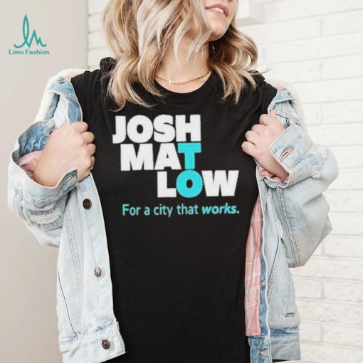 Josh Mat Low For A City That Works shirt