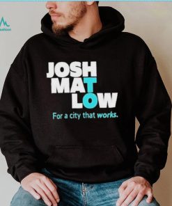 Josh Mat Low For A City That Works shirt