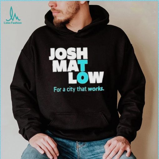 Josh Mat Low For A City That Works shirt