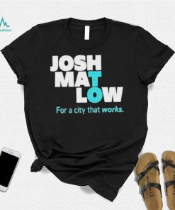 Josh Mat Low For A City That Works shirt