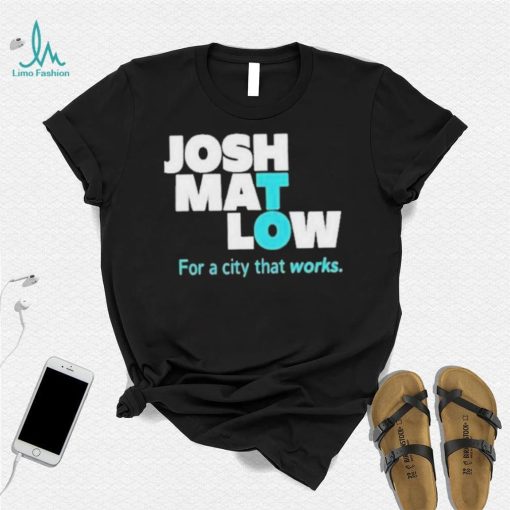 Josh Mat Low For A City That Works shirt