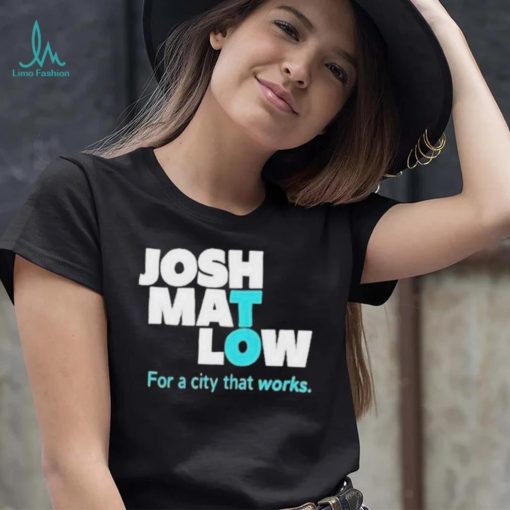 Josh Mat Low For A City That Works shirt
