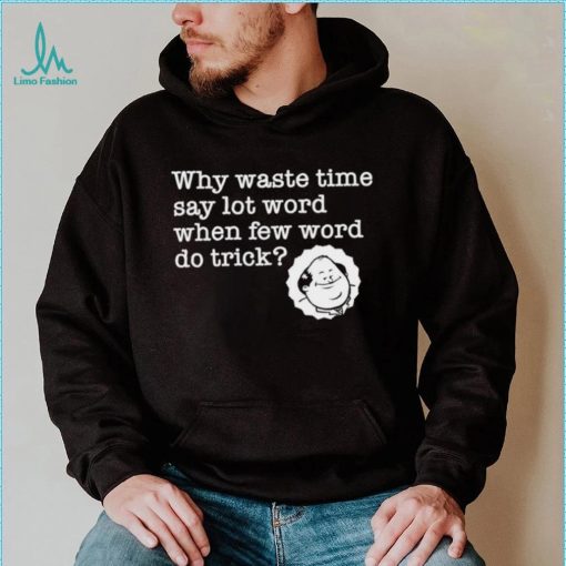Kevin Malone from The Office why waste time say lot word when few word do trick shirt