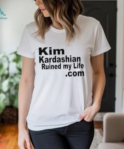 Kim Kardashian Ruined My Life Shirt