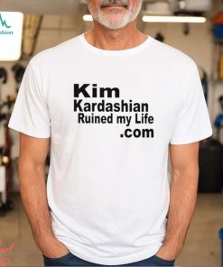Kim Kardashian Ruined My Life Shirt