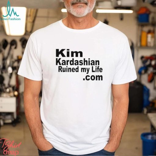 Kim Kardashian Ruined My Life Shirt