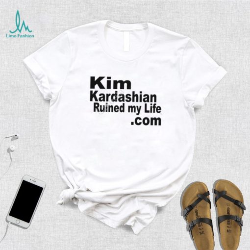 Kim Kardashian Ruined My Life T Shirt