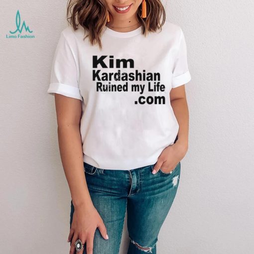 Kim Kardashian Ruined My Life T Shirt