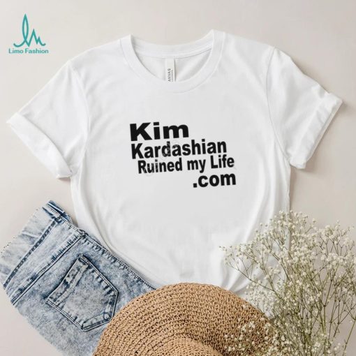 Kim Kardashian Ruined My Life T Shirt