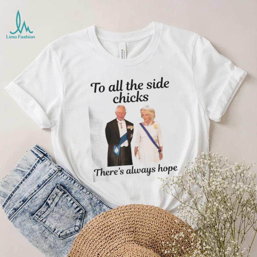 King Charles III and Queen Camilla To all side Chicks there’s always hope shirt King Charles III and Queen Camilla To all side Chicks there’s always hope shirt