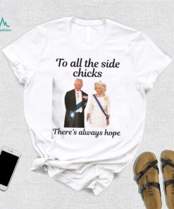 King Charles III and Queen Camilla To all side Chicks there’s always hope shirt