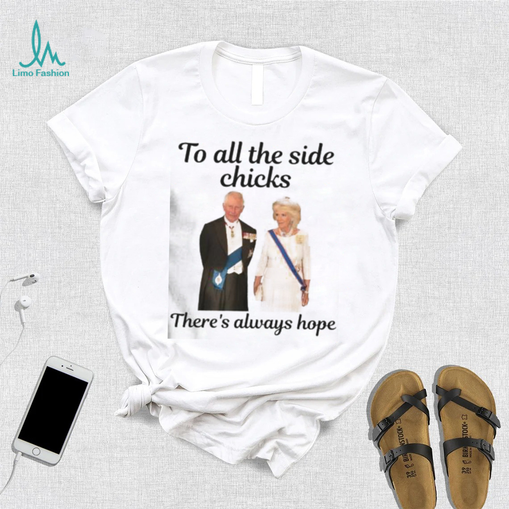 King Charles III and Queen Camilla To all side Chicks there’s always hope shirt King Charles III and Queen Camilla To all side Chicks there’s always hope shirt