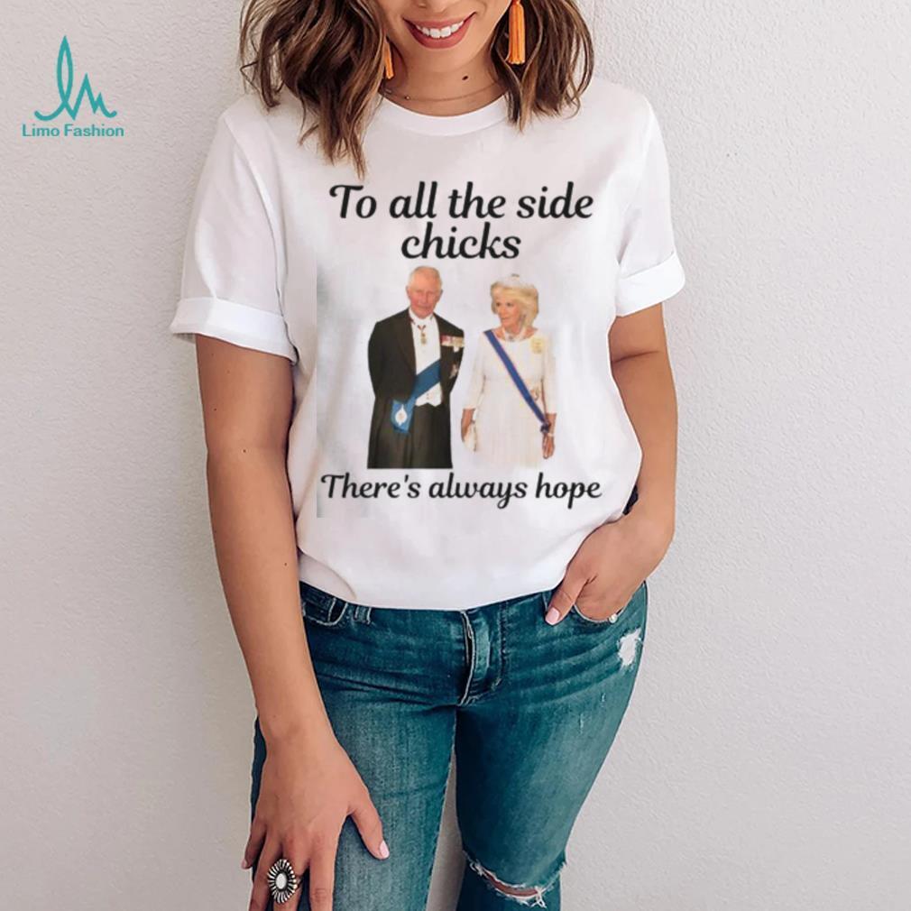 King Charles III and Queen Camilla To all side Chicks there’s always hope shirt King Charles III and Queen Camilla To all side Chicks there’s always hope shirt