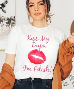 Kiss My Dupa I'm Polish T shirt