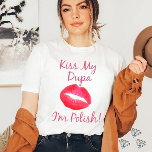 Kiss My Dupa I’m Polish T  shirt