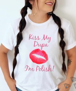 Kiss My Dupa I'm Polish T shirt